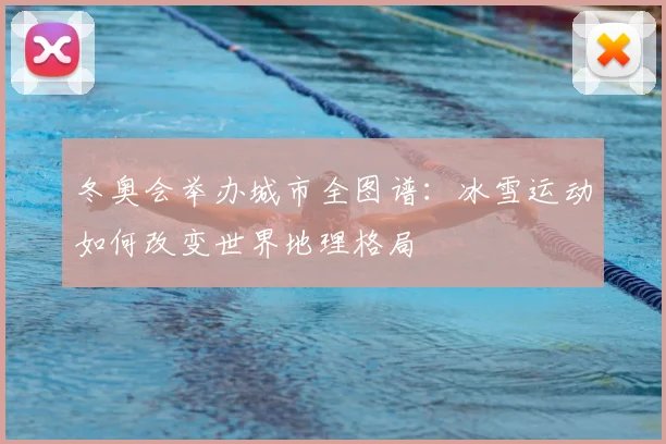 冬奥会举办城市全图谱：冰雪运动如何改变世界地理格局