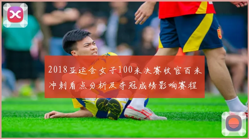 2018亚运会女子100米决赛收官百米冲刺看点分析及夺冠成绩影响赛程